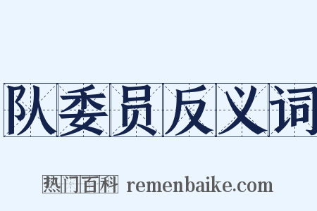 队委员反义词是什么意思的图片